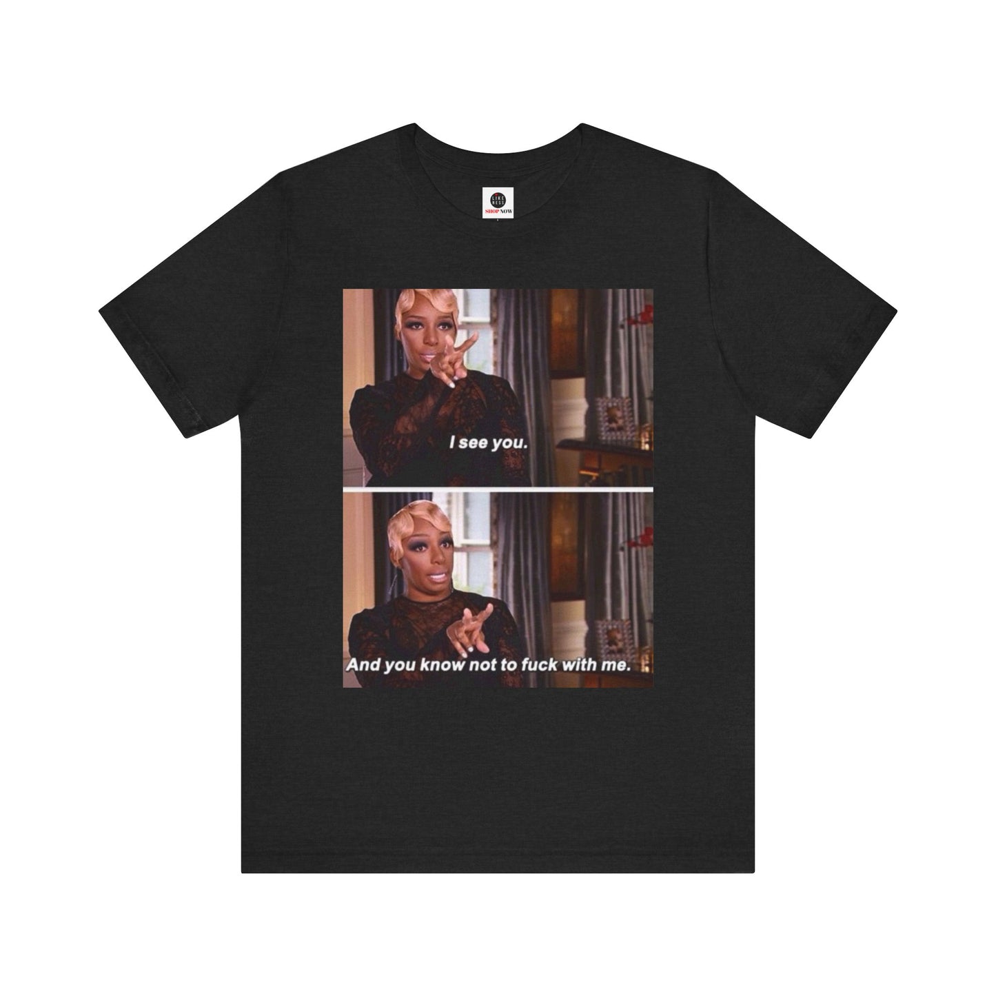 Real Housewives of Atlanta Inspired NeNe “I See You” Meme T-Shirt